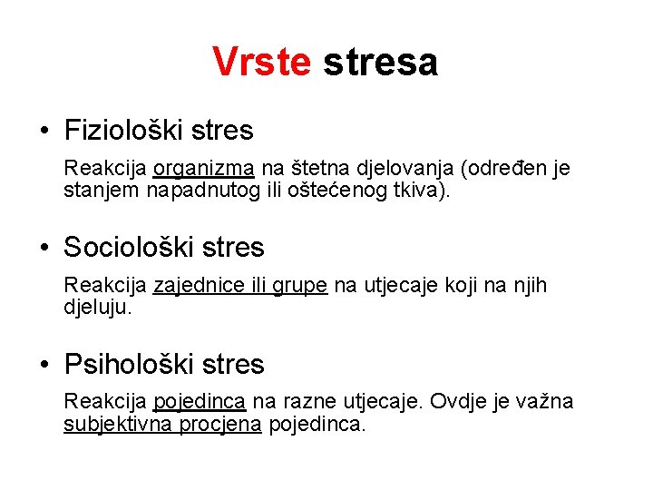 Vrste stresa • Fiziološki stres Reakcija organizma na štetna djelovanja (određen je stanjem napadnutog
