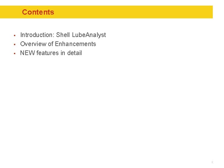 Contents § § § Introduction: Shell Lube. Analyst Overview of Enhancements NEW features in