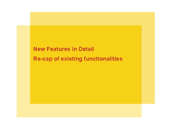 New Features in Detail Re-cap of existing functionalities 