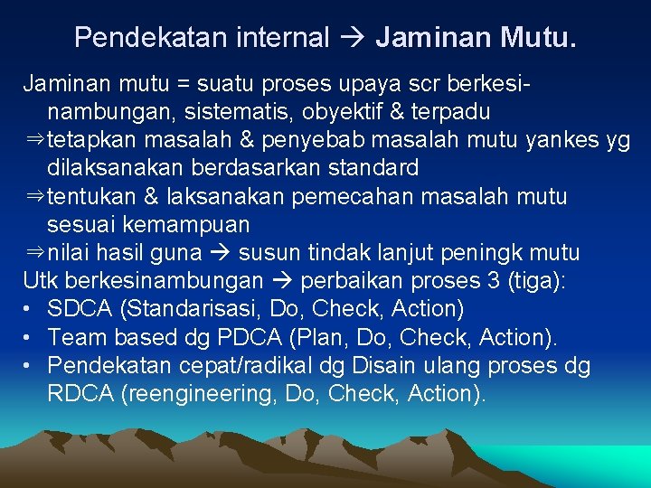 Pendekatan internal Jaminan Mutu. Jaminan mutu = suatu proses upaya scr berkesinambungan, sistematis, obyektif