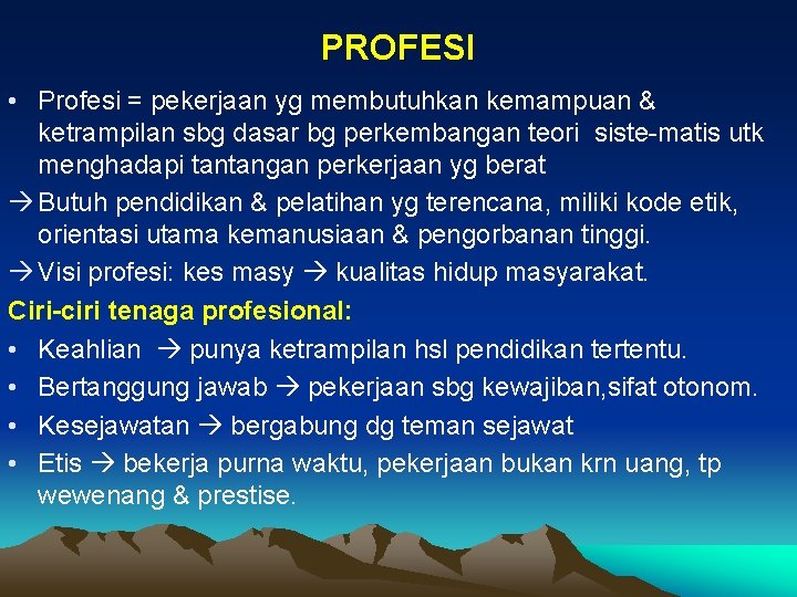 PROFESI • Profesi = pekerjaan yg membutuhkan kemampuan & ketrampilan sbg dasar bg perkembangan