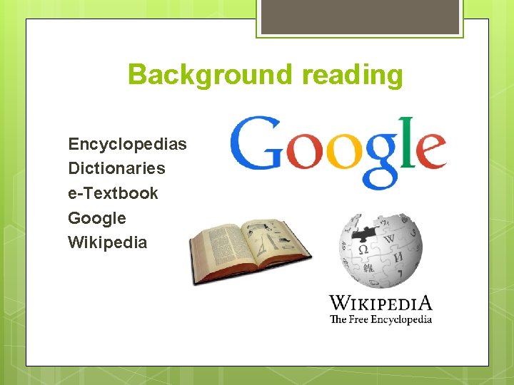 Background reading Encyclopedias Dictionaries e-Textbook Google Wikipedia 