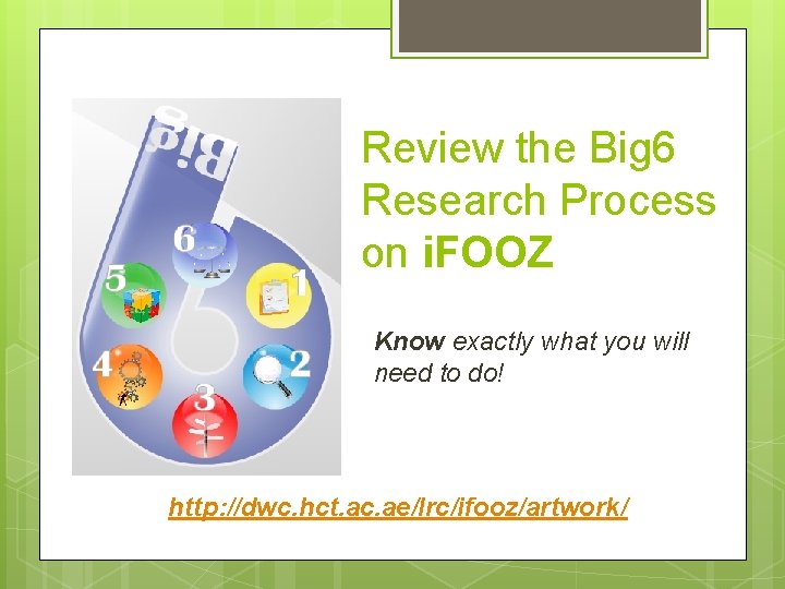 Review the Big 6 Research Process on i. FOOZ Know exactly what you will