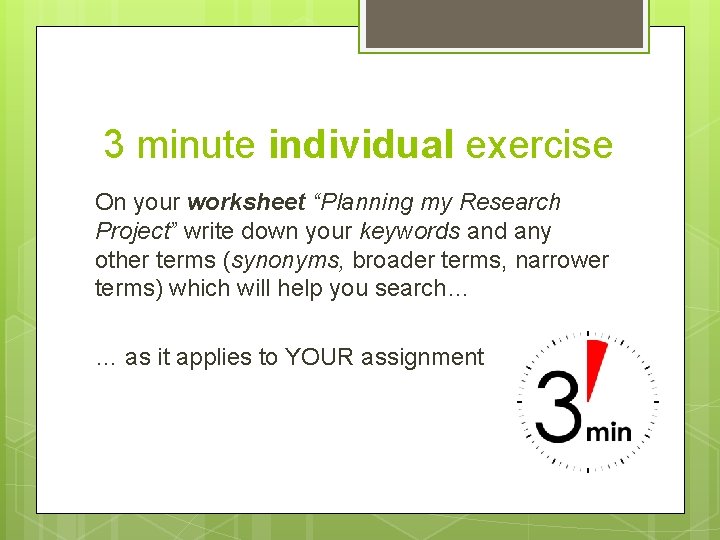 3 minute individual exercise On your worksheet “Planning my Research Project” write down your