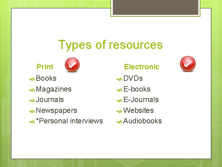 Types of resources Print Electronic Books DVDs Magazines E-books Journals E-Journals Newspapers Websites *Personal