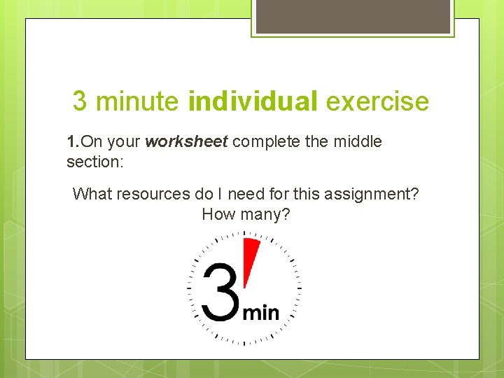 3 minute individual exercise 1. On your worksheet complete the middle section: What resources