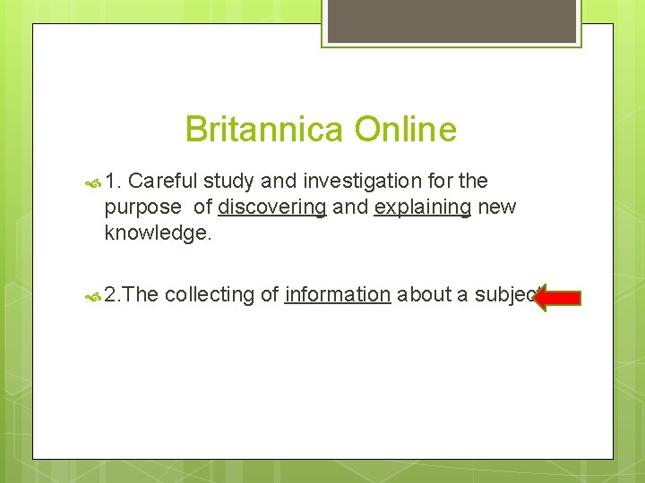 Britannica Online 1. Careful study and investigation for the purpose of discovering and explaining