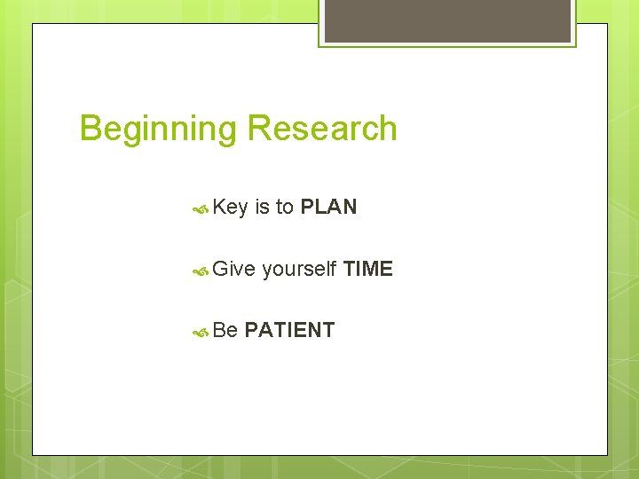 Beginning Research Key is to PLAN Give Be yourself TIME PATIENT 