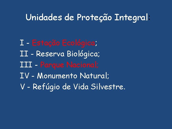 Unidades de Proteção Integral: I - Estação Ecológica; II - Reserva Biológica; III -