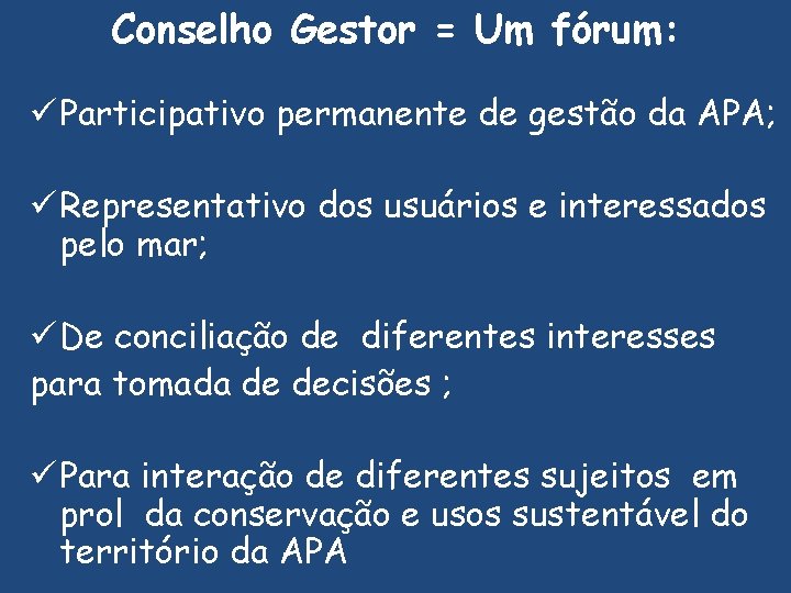 Conselho Gestor = Um fórum: ü Participativo permanente de gestão da APA; ü Representativo