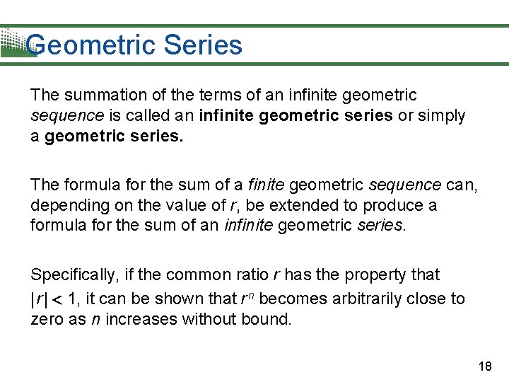 Geometric Series The summation of the terms of an infinite geometric sequence is called