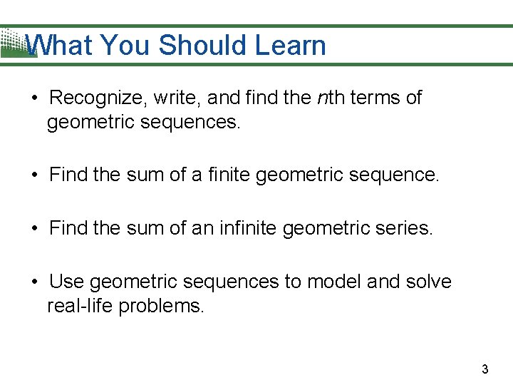 What You Should Learn • Recognize, write, and find the nth terms of geometric