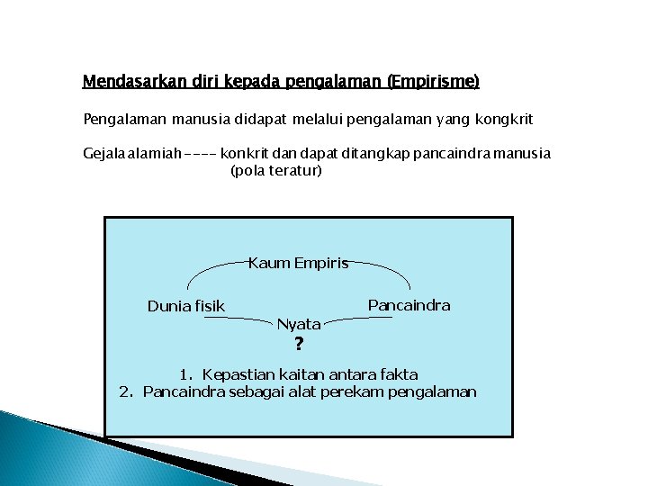 Mendasarkan diri kepada pengalaman (Empirisme) Pengalaman manusia didapat melalui pengalaman yang kongkrit Gejala alamiah