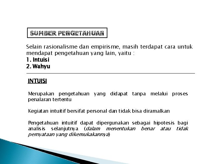 SUMBER PENGETAHUAN Selain rasionalisme dan empirisme, masih terdapat cara untuk mendapat pengetahuan yang lain,