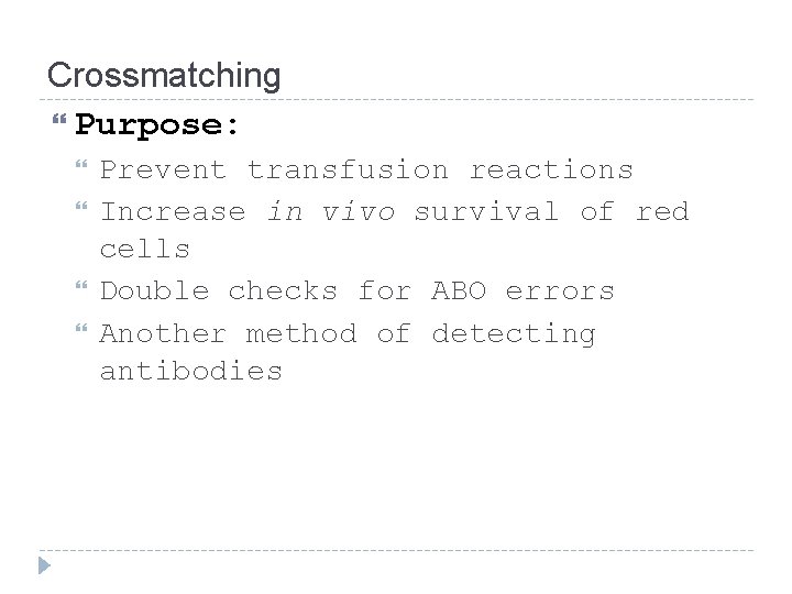 Crossmatching Purpose: Prevent transfusion reactions Increase in vivo survival of red cells Double checks