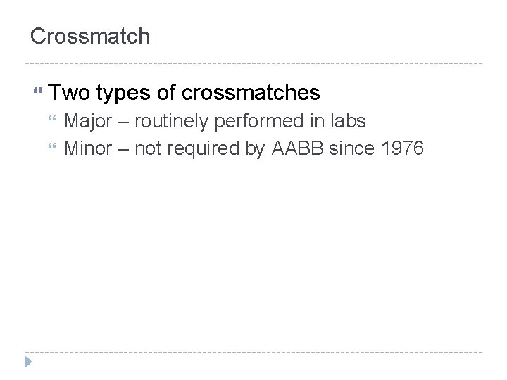 Crossmatch Two types of crossmatches Major – routinely performed in labs Minor – not