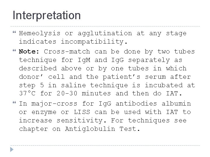 Interpretation Hemeolysis or agglutination at any stage indicates incompatibility. Note: Cross-match can be done Interpretation Hemeolysis or agglutination at any stage indicates incompatibility. Note: Cross-match can be done