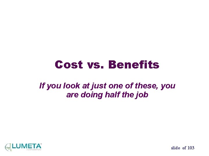 Cost vs. Benefits If you look at just one of these, you are doing
