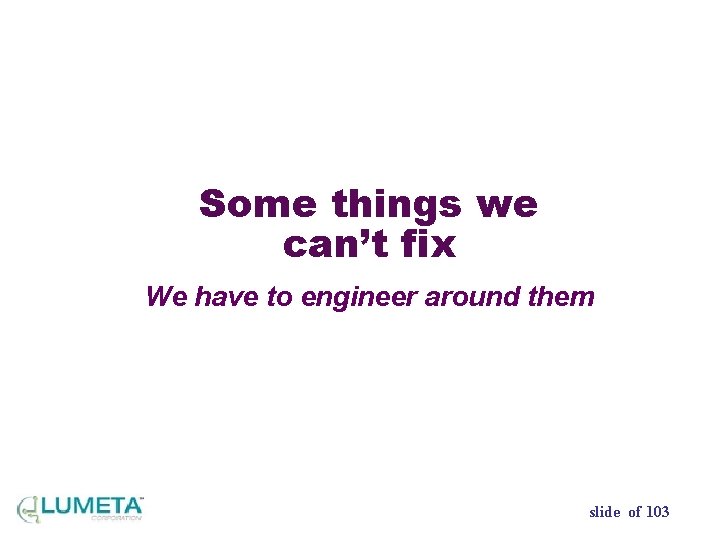 Some things we can’t fix We have to engineer around them slide of 103