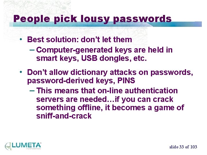 People pick lousy passwords • Best solution: don’t let them – Computer-generated keys are