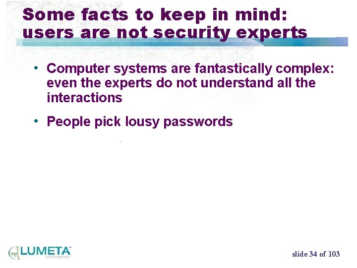 Some facts to keep in mind: users are not security experts • Computer systems