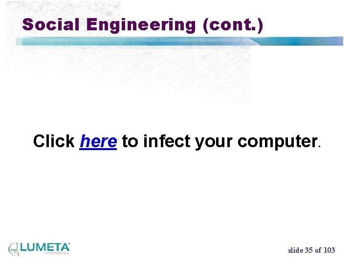 Social Engineering (cont. ) Click here to infect your computer. CLNS 2003 slide 35