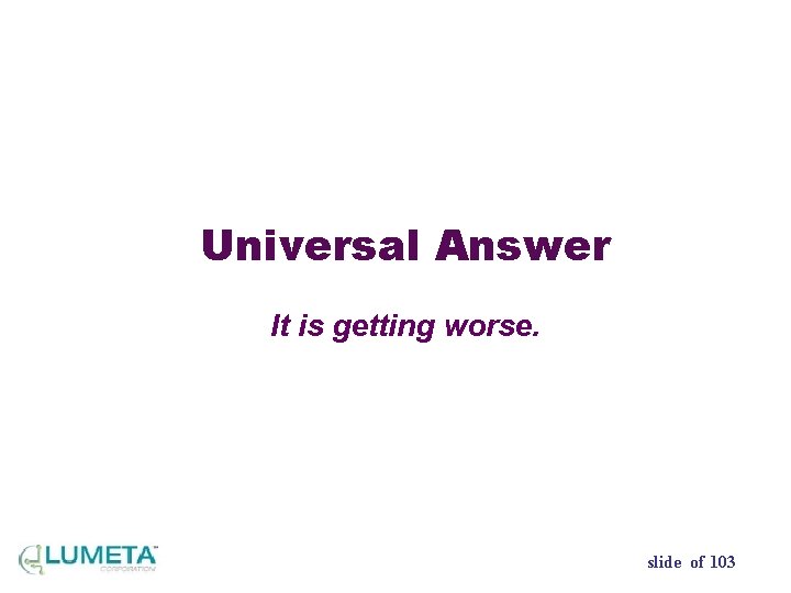 Universal Answer It is getting worse. slide of 103 
