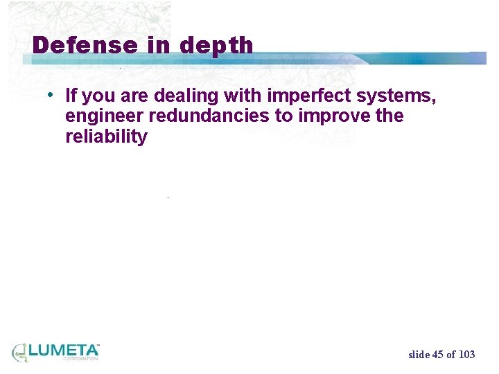 Defense in depth • If you are dealing with imperfect systems, engineer redundancies to