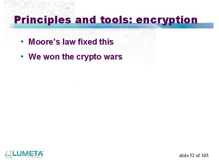 Principles and tools: encryption • Moore’s law fixed this • We won the crypto