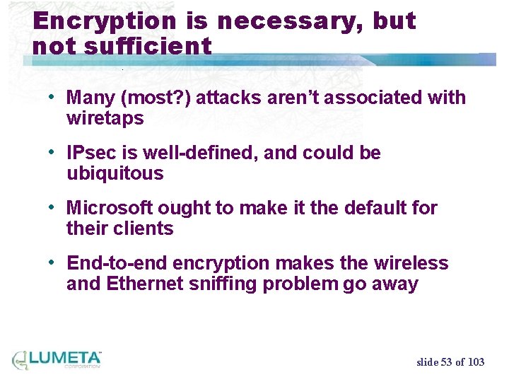 Encryption is necessary, but not sufficient • Many (most? ) attacks aren’t associated with