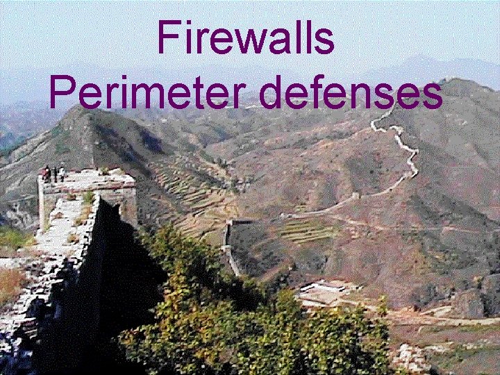 Firewalls Perimeter defenses 