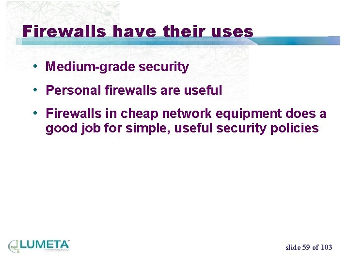 Firewalls have their uses • Medium-grade security • Personal firewalls are useful • Firewalls