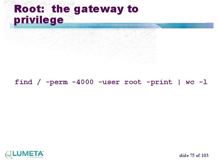 Root: the gateway to privilege find / -perm -4000 -user root -print | wc