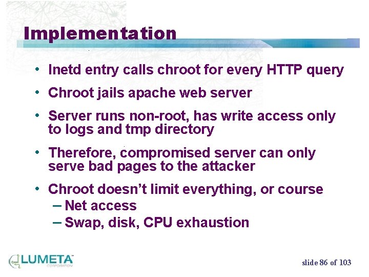 Implementation • Inetd entry calls chroot for every HTTP query • Chroot jails apache
