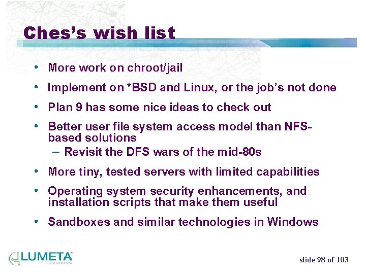 Ches’s wish list • • More work on chroot/jail Implement on *BSD and Linux,