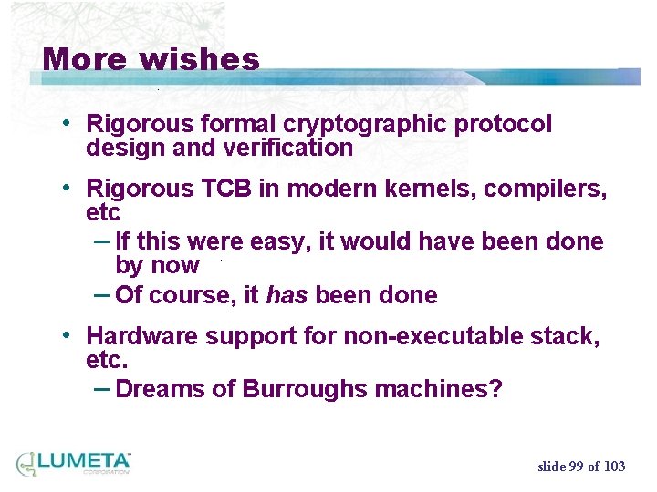 More wishes • Rigorous formal cryptographic protocol design and verification • Rigorous TCB in