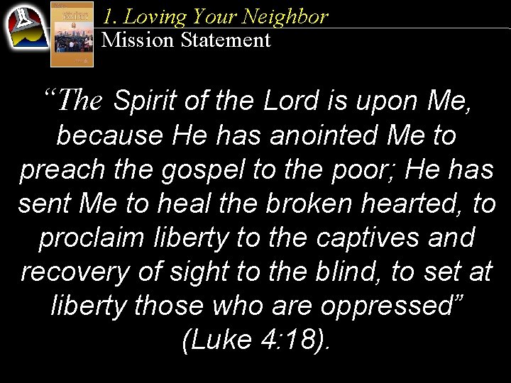 1. Loving Your Neighbor Mission Statement “The Spirit of the Lord is upon Me,