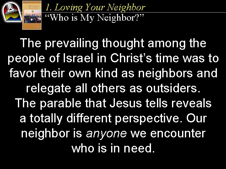 1. Loving Your Neighbor “Who is My Neighbor? ” The prevailing thought among the