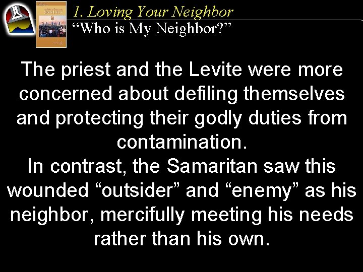 1. Loving Your Neighbor “Who is My Neighbor? ” The priest and the Levite