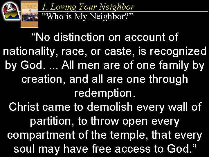 1. Loving Your Neighbor “Who is My Neighbor? ” “No distinction on account of