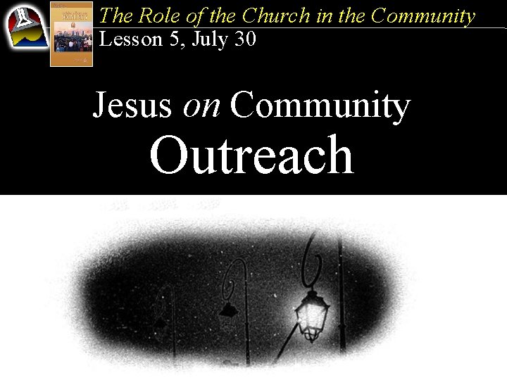 The Role of the Church in the Community Lesson 5, July 30 Jesus on