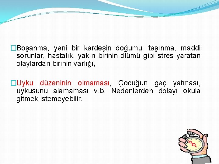 �Boşanma, yeni bir kardeşin doğumu, taşınma, maddi sorunlar, hastalık, yakın birinin ölümü gibi stres