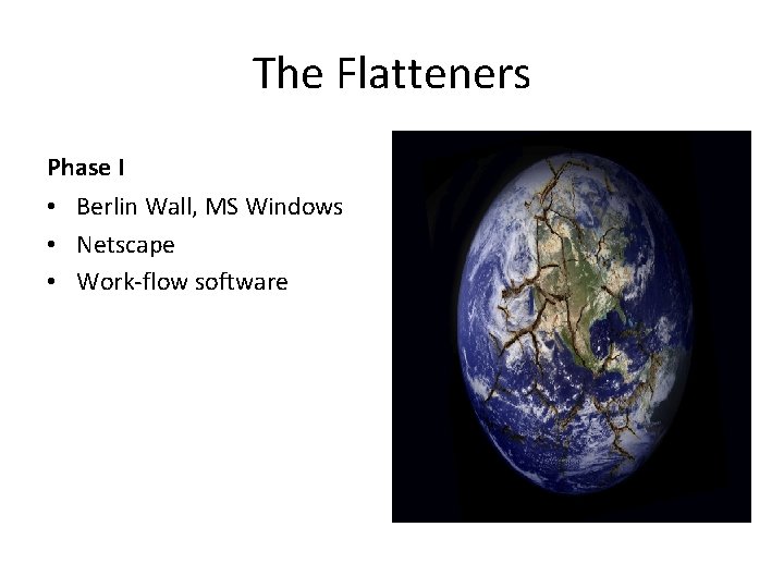 The Flatteners Phase I • Berlin Wall, MS Windows • Netscape • Work-flow software