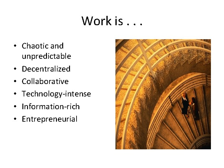 Work is. . . • Chaotic and unpredictable • Decentralized • Collaborative • Technology-intense