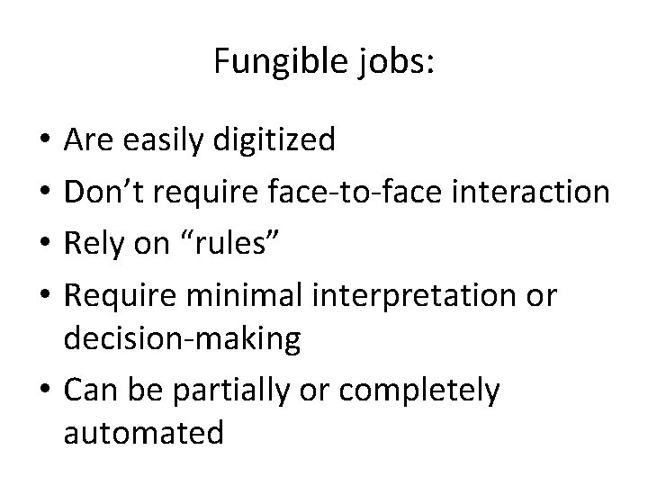 Fungible jobs: Are easily digitized Don’t require face-to-face interaction Rely on “rules” Require minimal