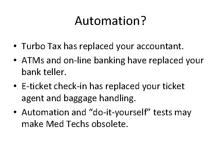 Automation? • Turbo Tax has replaced your accountant. • ATMs and on-line banking have