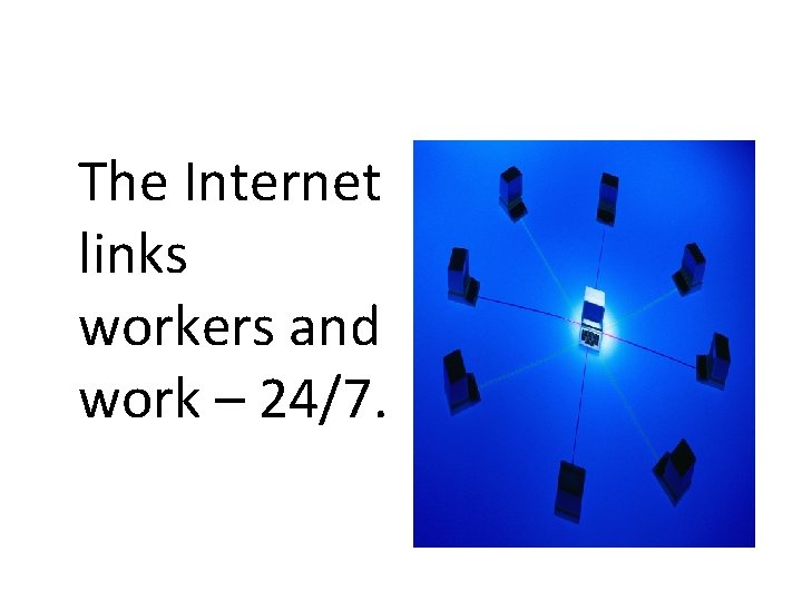 The Internet links workers and work – 24/7. 