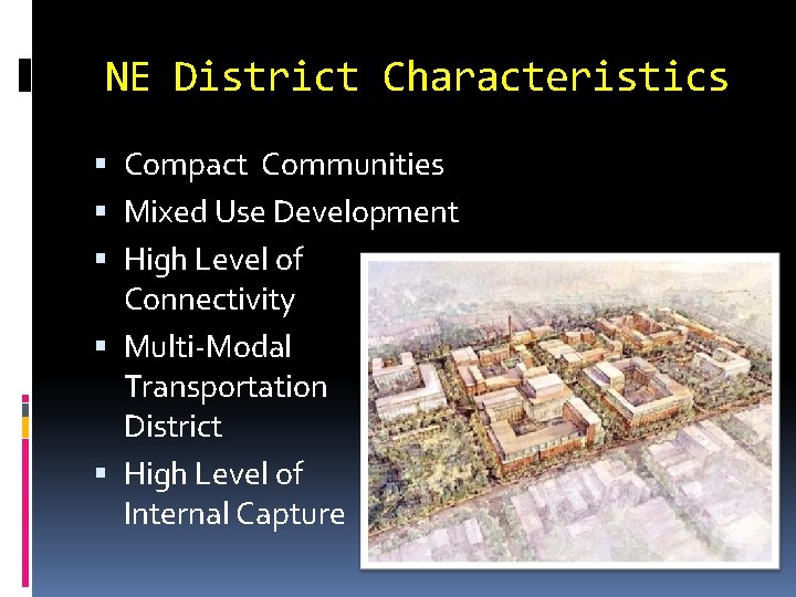 NE District Characteristics Compact Communities Mixed Use Development High Level of Connectivity Multi-Modal Transportation