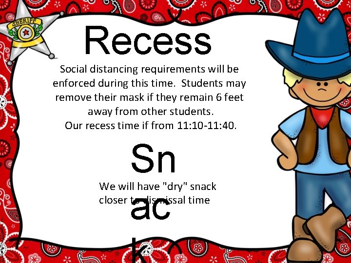 Recess Social distancing requirements will be enforced during this time. Students may remove their