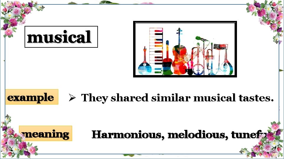 musical example Ø They shared similar musical tastes. meaning Harmonious, melodious, tuneful 